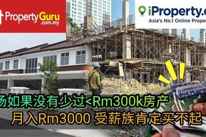 市場如果沒有少過<RM300k的房屋，月入RM3000受薪族確實買不起房