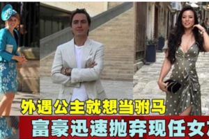 外遇公主就想當駙馬,富豪迅速拋棄現任女友!