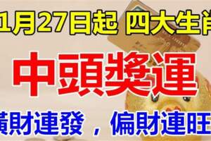 11月27日起橫財連發，偏財連旺，四大生肖中頭獎一夜暴富