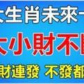 三大生肖未來十天要注意啦,大小財不斷,橫偏財連發,不發都不行