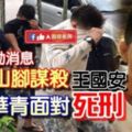 最新!轟動消息！大山腳謀殺《王國安》3華青面對【死刑】看視頻！