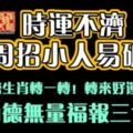 時運不濟，下週招小人易破財。請為上榜生肖轉一轉！轉來好運去黴運。功德無量福報三世！