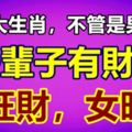 這三大生肖，不管是男是女，一輩子有財運，男旺財，女旺夫