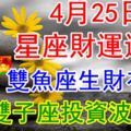 4月25日星座財運運勢，雙魚座生財有限，雙子座投資波動大