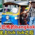 大馬6人恐怖的bangkoktrip親生體驗！貪便宜上tuktuk後，一切都變了！
