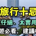 「旅行十忌」太仔細、太實用了（出遊必看，建議收藏）