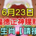 6月23日福德正神賜財，八大生肖接財啦