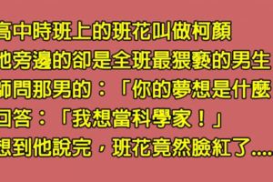 老師問了班花身旁的「猥瑣男」未來夢想是什麼，沒想到班花聽完答案後就「羞澀地臉紅」了？