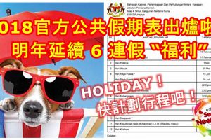 2018大馬官方公共假期表出爐明年延續6連假「福利」趕快計劃你的行程吧！