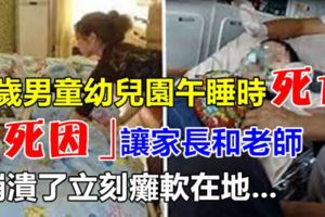 5歲男童幼兒園午睡時死亡，「死因」讓家長和老師崩潰了立刻癱軟在地...