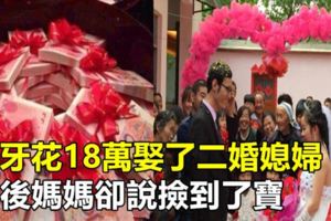 咬牙花18萬娶了二婚媳婦，婚後媽媽卻說撿到了寶