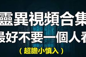 膽小慎入！靈異視頻合集，最好不要一個人看……