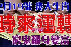 12月19號開始時來運轉，窮鬼翻身變富豪的生肖