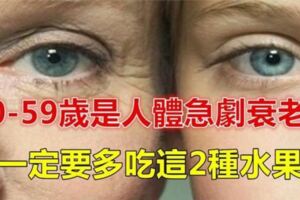 多吃這2種水果，可降低身體老化，有助避開60至69歲的疾病危險期！