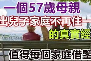 一個57歲母親退出兒子「家庭」不再和兒子住一起的真實經歷！值得每個家庭借鑒