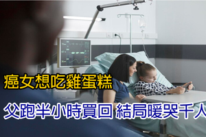 癌女想吃雞蛋糕！父跑半小時買回 結局暖哭千人