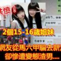 2個15-16歲姐妹被男網友從馬六甲騙去新加坡玩，卻慘遭變態渣男....