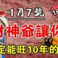 1月7號財神爺讓你發，接住定能旺10年的生肖