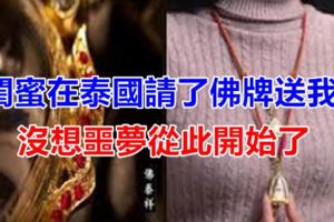 閨蜜在泰國請了佛牌送我，沒想噩夢從此開始了…