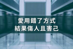 愛用錯了方式，結果傷人且害己