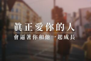 真正愛你的人，會逼著你和他一起成長