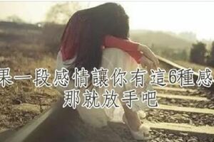 如果一段感情讓你有這6種感受，那就放手吧