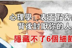 心理學：表面假客氣、背後討厭你的人，隱藏不了6個細節