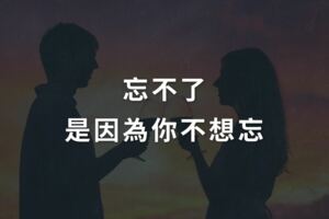 忘不了，是因為你不想忘