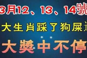 3月12、13、14號大獎中不停，踩了狗屎運的生肖。