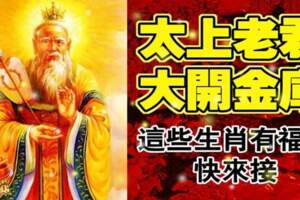 太上老君大開金庫大派財，這些生肖有福了，快來接