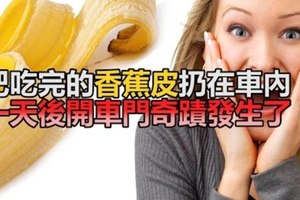 吃完的香蕉皮扔車裡，一天後開車門，結果奇蹟發生了！