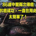 86歲中醫兩次得癌，兩次抗癌成功，一直在用此法！太簡單了！ ! 