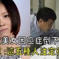 又一位美女因為癌症倒下了，醫生說「這五種人注定得癌症！」 