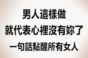 男人這樣就代表心裡沒有妳了！一句話點醒所有女人！