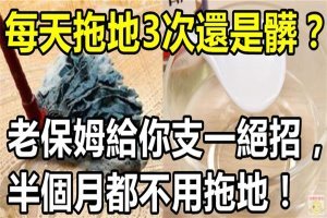 每天拖地3次還是髒？老保姆給你支一絕招，半個月都不用拖地！