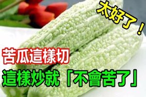 太好了！苦 瓜 這 樣 切 就 不 會 苦 了！教你6種方法，不 但 沒 苦 味 還 又 脆 又 甘 甜 喔！ 