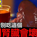 喝茶後就千萬不要再吃「這個」，否則小心你的腎臟會壞掉！喜歡喝茶的人必看！ 