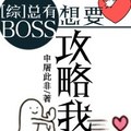 [同人] 《[綜]總有BOSS想要攻略我》BY申屠此非（金牌推薦高積分VIP2016-11-09完結）上