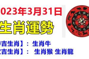 2023年3月31日生肖運勢～【特吉生肖】：生肖牛【次吉生肖】：生肖猴生肖龍