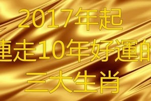 2017年起 連走10年好運的三大生肖，有你嗎？