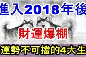 進入2018年後，財運爆棚，好運勢不可擋的四大生肖