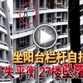 (有視頻看）坐陽台欄桿自拍 女子失平衡 27樓墜落身亡！