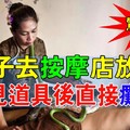 驚悚！男子去按摩店放鬆，看見道具後直接癱倒