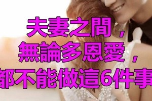 夫妻之間，無論多恩愛，都不能做這6件事！