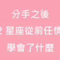 離開了你，我的人生好像有了新的體悟！「前任」教給十二星座什麼重要的道理！