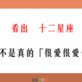 「愛不是隨便說說，是用心感受」！如何看出 12星座 是不是真的「很愛很愛你」！