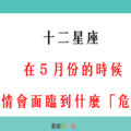 「５月份」12星座 的感情會面臨到什麼「危機」！看看你該注意什麼！