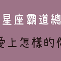 「霸道總裁愛上你，不再是夢想！」如何成為12星座霸道總裁眼中的理想情人！我的少女心要爆發啦！