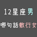 原來他只是哄哄你！//12星座男最常用來「敷衍女友」的一句話！