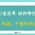 寧願相信世上有鬼，也別相信男人的嘴｜12星座男 給妳哪些「承諾」千萬別相信！